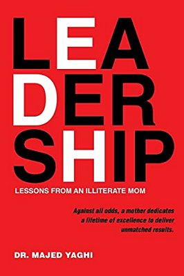 Leadership Lessons From An Illiterate Mom: Against All Odds, A Mother Dedicates A Lifetime Of Excellence To Deliver Unmatched Results. -..