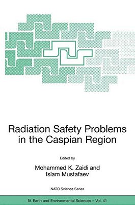 Radiation Safety Problems In The Caspian Region: Proceedings Of The Nato Advanced Research Workshop On Radiation Safety Problems In The Caspian Region-..