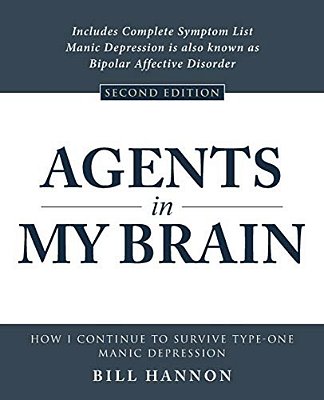 Agents In My Brain: How I Continue To Survive Type-One Manic Depression-..