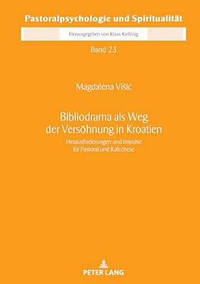Bibliodrama Als Weg Der Versoehnung In Kroatien: Herausforderungen Und Impulse Fuer Pastoral Und Katechese-..