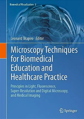 Microscopy Techniques For Biomedical Education And Healthcare Practice: Principles In Light, Fluorescence, Super-Resolution And Digital Microscopy, An-..