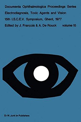 Electrodiagnosis, Toxic Agents And Vision: 15Th I. S. C. E. V. Symposium Ghent, Belgium, June 20-23, 1977-..