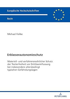 Erblasserautonomieschutz: Materiell- Und Verfahrensrechtlicher Schutz Der Testierfreiheit Vor Drittbeeinflussung Bei Insbesondere Altersbedingt Typisc-..