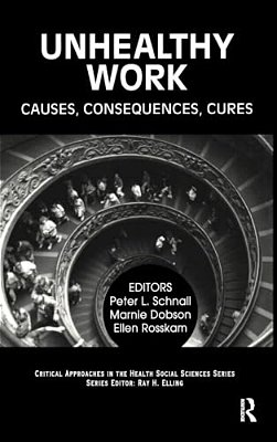 Unhealthy Work: Causes, Consequences, Cures-..