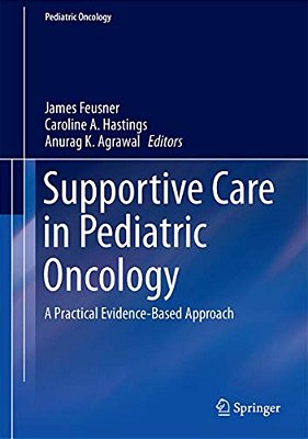 Supportive Care In Pediatric Oncology: A Practical Evidence-Based Approach-..