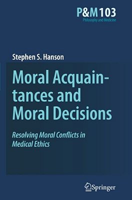 Moral Acquaintances And Moral Decisions: Resolving Moral Conflicts In Medical Ethics-..