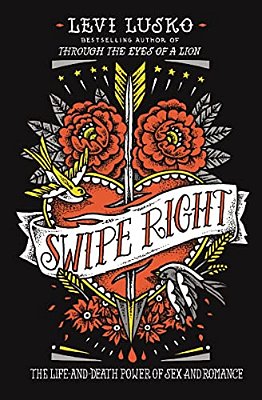 Swipe Right: The Life-And-death Power Of Sex And Romance-..