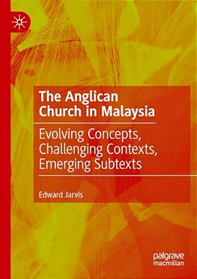 The Anglican Church In Malaysia: Evolving Concepts, Challenging Contexts, Emerging Subtexts-..