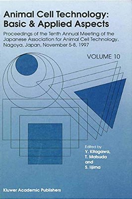 Animal Cell Technology: Basic & Applied Aspects: Proceedings Of The Tenth Annual Meeting Of The Japanese Association For Animal Cell Technology, Nagoy-..