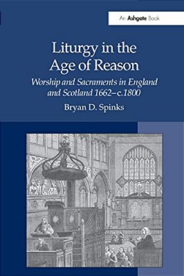 Liturgy In The Age Of Reason: Worship And Sacraments In England And Scotland 1662-C.1800-..
