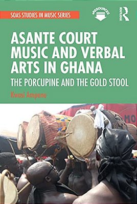 Asante Court Music And Verbal Arts In Ghana: The Porcupine And The Gold Stool-..