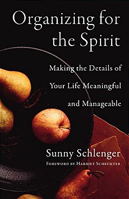Organizing For The Spirit: Making The Details Of Your Life Meaningful And Manageable-..