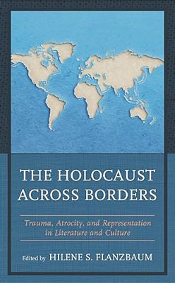 The Holocaust Across Borders: Trauma, Atrocity, And Representation In Literature And Culture-..