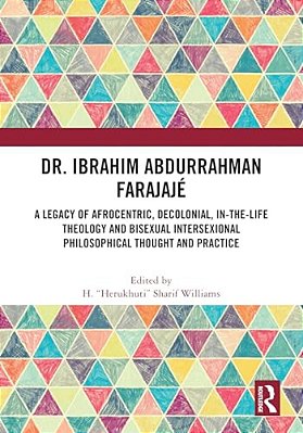 Dr. Ibrahim Abdurrahman Farajajé: A Legacy Of Afrocentric, Decolonial, In-The-life Theology And Bisexual Intersexional Philosophical Thought And Pract-..