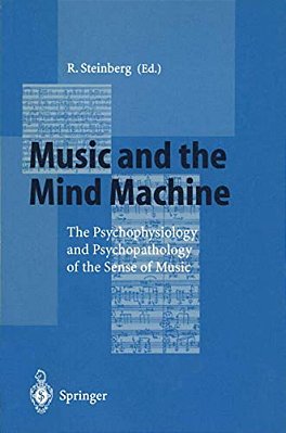 Music And The Mind Machine: The Psychophysiology And Psychopathology Of The Sense Of Music-..