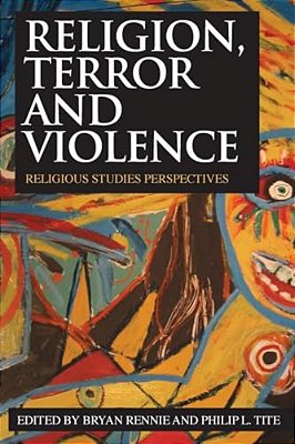 Religion, Terror And Violence: Religious Studies Perspectives-..
