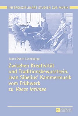 Zwischen Kreativitaet Und Traditionsbewusstsein. Jean Sibelius' Kammermusik Vom Fruehwerk Zu Voces Intimae-..