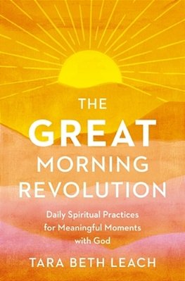 The Great Morning Revolution: Daily Spiritual Practices For Meaningful Moments With God-..