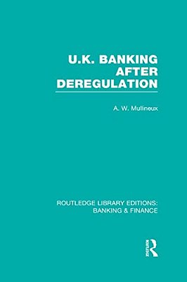 UK Banking After Deregulation (Rle: Banking & Finance)-..