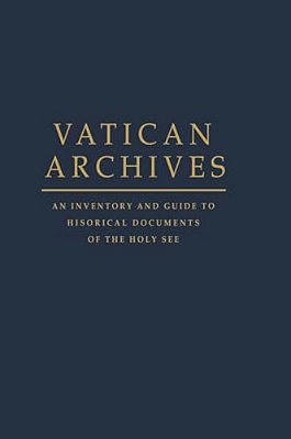Vatican Archives: An Inventory And Guide To Historical Documents Of The Holy See-..