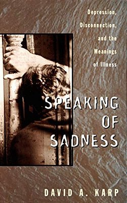 Speaking Of Sadness: Depression, Disconnection, And The Meanings Of Illness-..