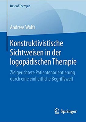 Konstruktivistische Sichtweisen In Der Logopädischen Therapie: Zielgerichtete Patientenorientierung Durch Eine Einheitliche Begriffswelt-..