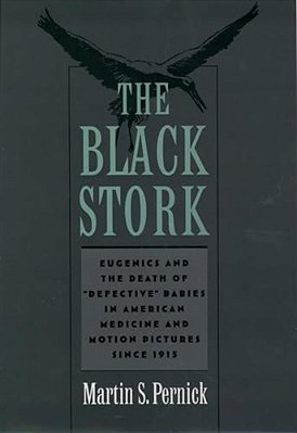 The Black Stork: Eugenics And The Death Of Defective Babies In American Medicine And Motion Pictures Since 1915-..