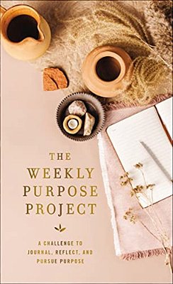 The Weekly Purpose Project: A Challenge To Journal, Reflect, And Pursue Purpose-..