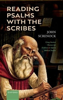 Reading Psalms With The Scribes: Using Ancient Manuscript Evidence To Inform Biblical Studies-..