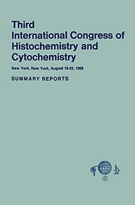 Third International Congress Of Histochemistry And Cytochemistry: New York, New York, August 18-22, 1968. Summary Reports-..