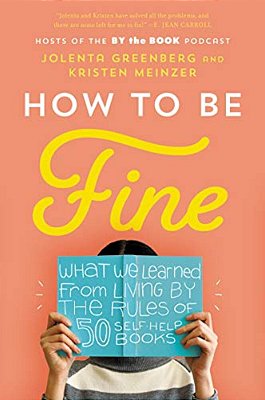 How To Be Fine: What We Learned From Living By The Rules Of 50 Self-Help Books-..