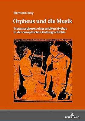 Orpheus Und Die Musik: Metamorphosen Eines Antiken Mythos In Der Europaeischen Kulturgeschichte-..
