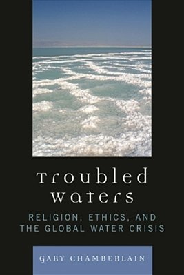 Troubled Waters: Religion, Ethics, And The Global Water Crisis-..