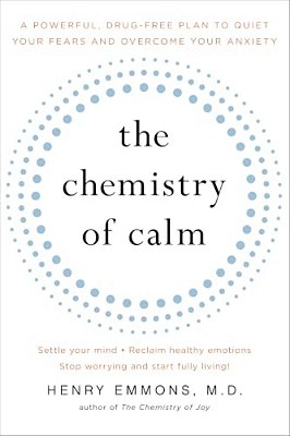 The Chemistry Of Calm: A Powerful, Drug-Free Plan To Quiet Your Fears And Overcome Your Anxiety-..