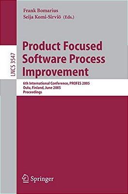 Product Focused Software Process Improvement: 6Th International Conference, Profes 2005, Oulu, Finland, June 13-18, 2005, Proceedings-..