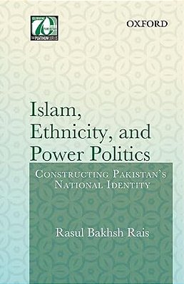 Islam, Ethnicity And Power Politics: Constructing Pakistan's National Identity-..