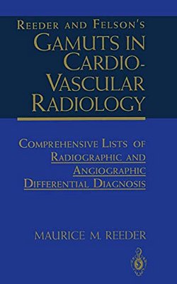 Reeder And Felson's Gamuts In Cardiovascular Radiology: Comprehensive Lists Of Radiographic And Angiographic Differential Diagnosis-..