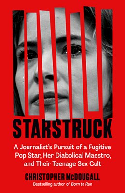 Starstruck: A Journalist's Pursuit Of A Fugitive Pop Star, Her Diabolical Maestro, And Their Teenage Sex Cult-..