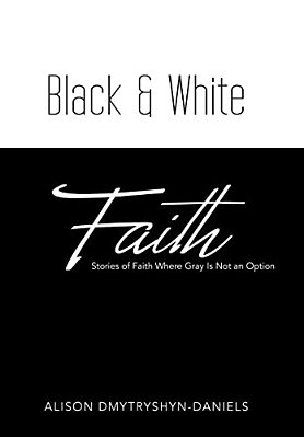 Black & White Faith: Stories Of Faith Where Gray Is Not An Option-..