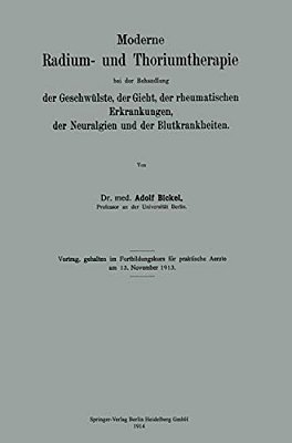 Moderne Radium- Und Thoriumtherapie Bei Der Behandlung Der Geschwülste, Der Gicht, Der Rheumatischen Erkrankungen, Der Neuralgien Und Der Blutkrankhei-..