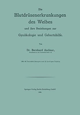 Die Blutdrüsenerkrankungen Des Weibes Und Ihre Beziehungen Zur Gynäkologie Und Geburtshilfe-..