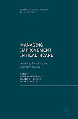 Managing Improvement In Healthcare: Attaining, Sustaining And Spreading Quality-..
