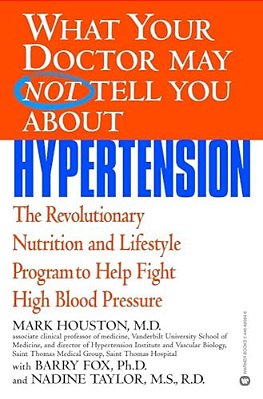 What Your Doctor May Not Tell You About Hypertension: The Revolutionary Nutrition And Lifestyle Program To Help Fight High Blood Pressure-..
