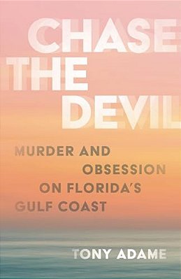 Chase The Devil: Murder And Obsession On Florida's Gulf Coast-..