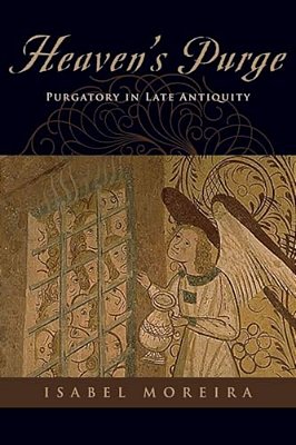 Heaven's Purge: Purgatory In Late Antiquity-..