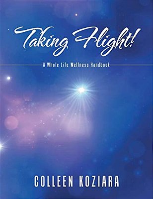 Taking Flight!: A Whole Life Wellness Handbook-..