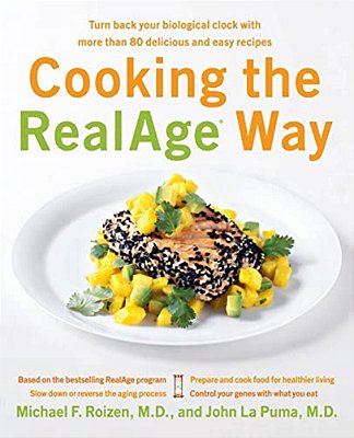 Cooking The Realage Way: Turn Back Your Biological Clock With More Than 80 Delicious And Easy Recipes-..
