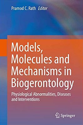 Models, Molecules And Mechanisms In Biogerontology: Physiological Abnormalities, Diseases And Interventions-..