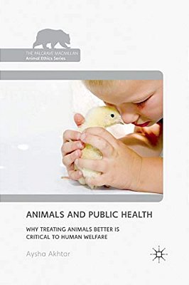 Animals And Public Health: Why Treating Animals Better Is Critical To Human Welfare-..