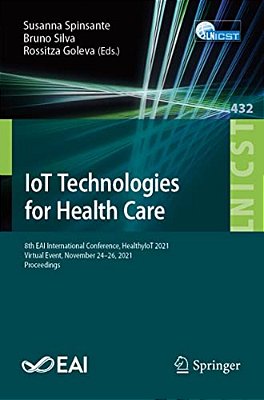 Iot Technologies For Health Care: 8Th Eai International Conference, Healthyiot 2021, Virtual Event, November 24-26, 2021, Proceedings-..
